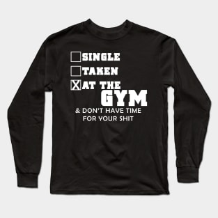 Single, Taken, AT THE GYM & Don't Have Time For Your Shit Long Sleeve T-Shirt